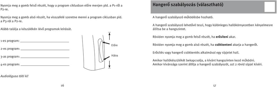 A hangerő szabályozó lehetővé teszi, hogy különleges hallókörnyezetben kényelmesre állítsa be a hangszintet.