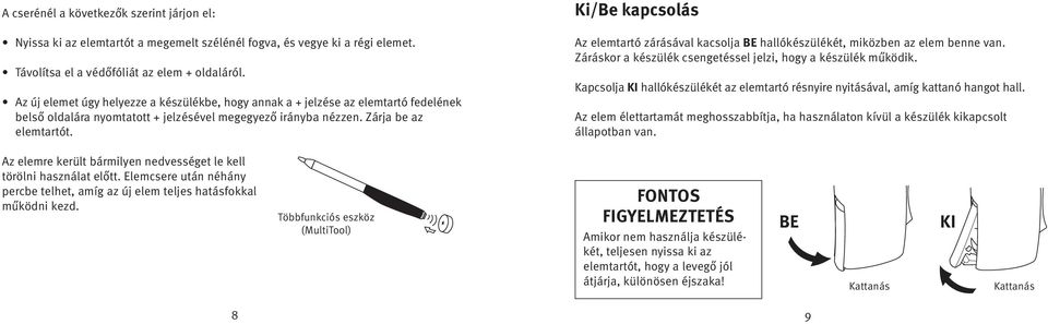 Ki/Be kapcsolás Az elemtartó zárásával kacsolja BE hallókészülékét, miközben az elem benne van. Záráskor a készülék csengetéssel jelzi, hogy a készülék működik.