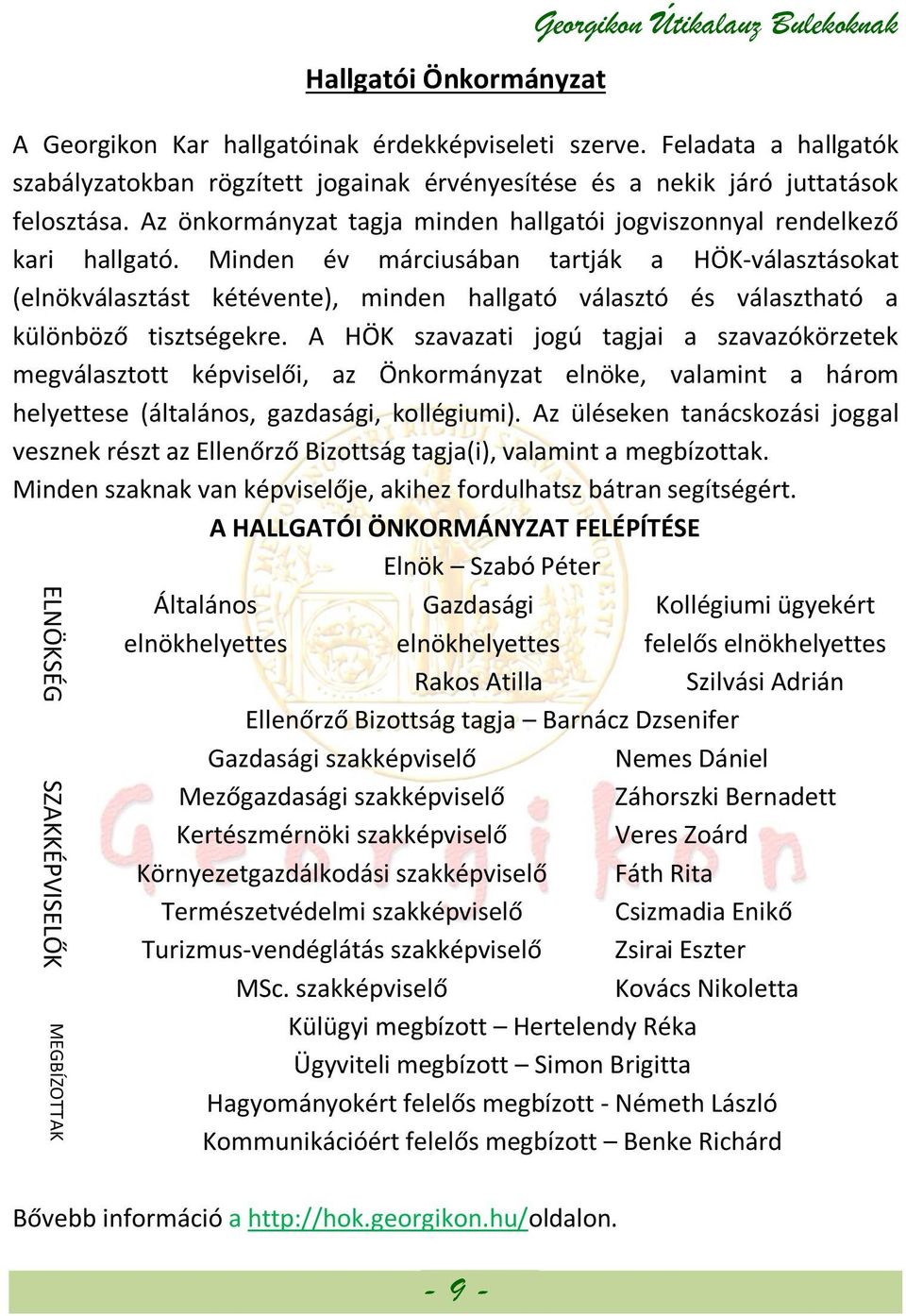 Minden év márciusában tartják a HÖK-választásokat (elnökválasztást kétévente), minden hallgató választó és választható a különböző tisztségekre.