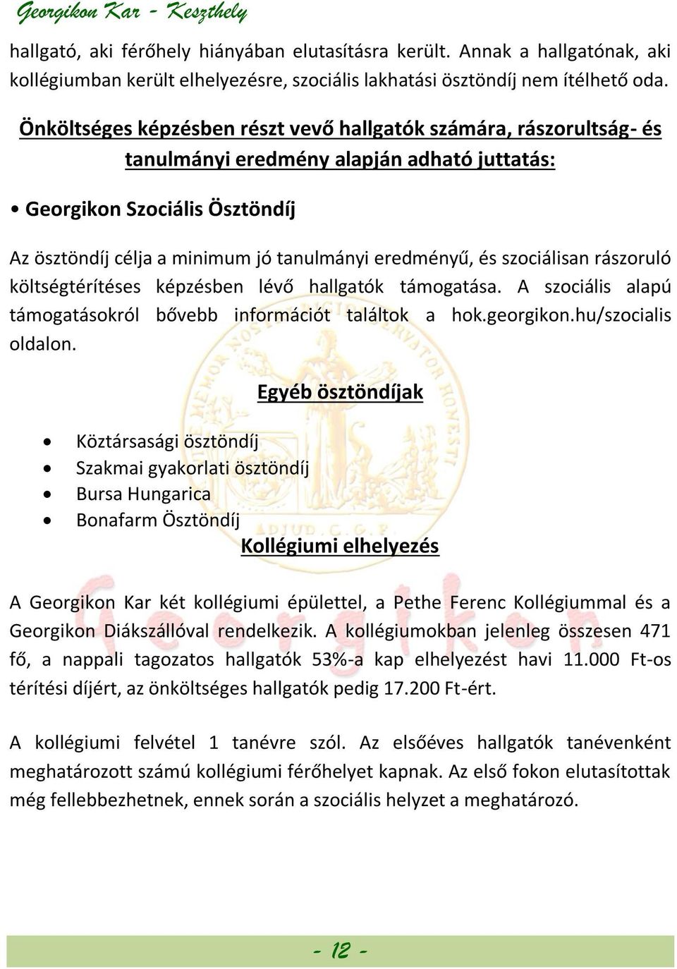 és szociálisan rászoruló költségtérítéses képzésben lévő hallgatók támogatása. A szociális alapú támogatásokról bővebb információt találtok a hok.georgikon.hu/szocialis oldalon.