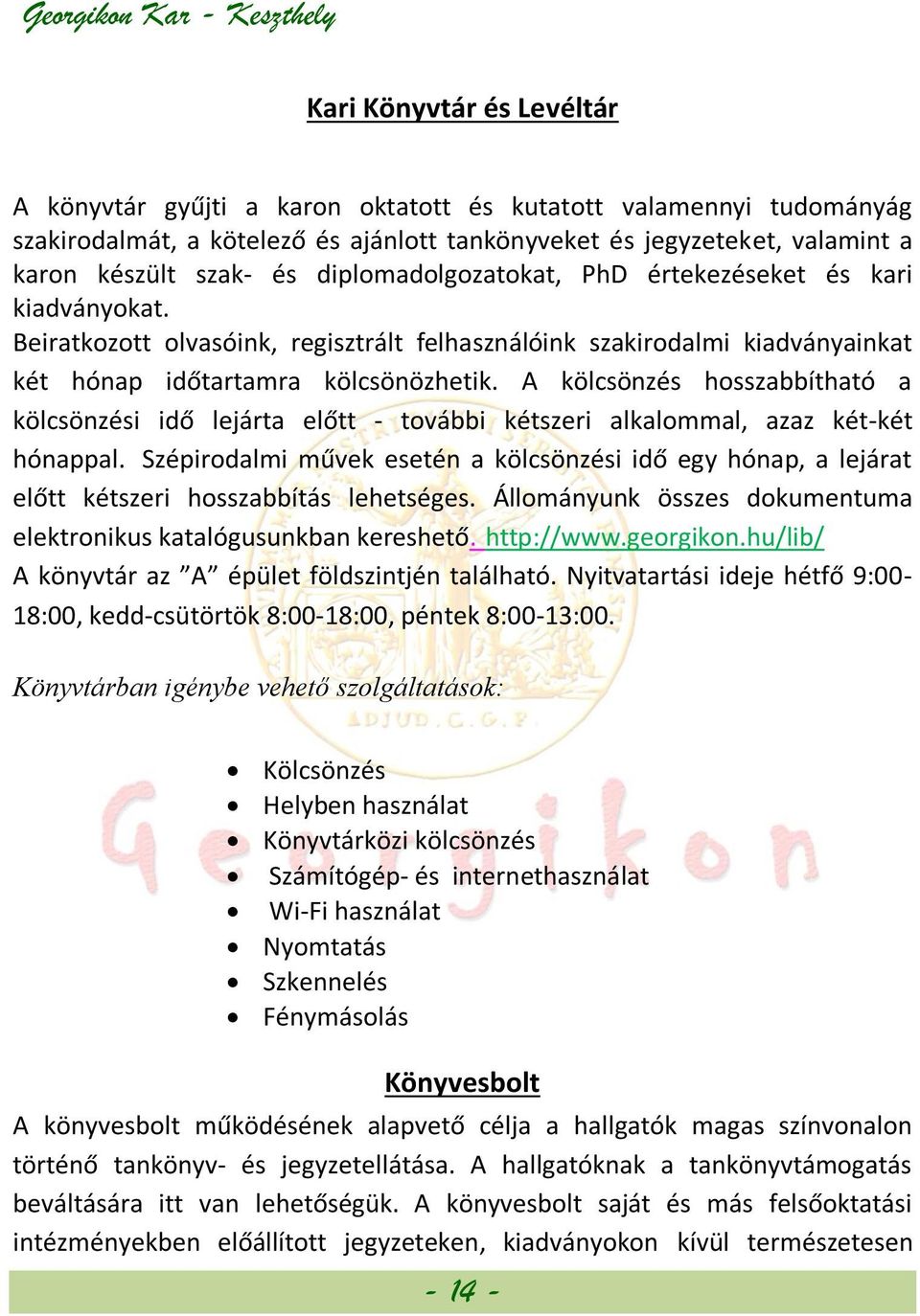 A kölcsönzés hosszabbítható a kölcsönzési idő lejárta előtt - további kétszeri alkalommal, azaz két-két hónappal.