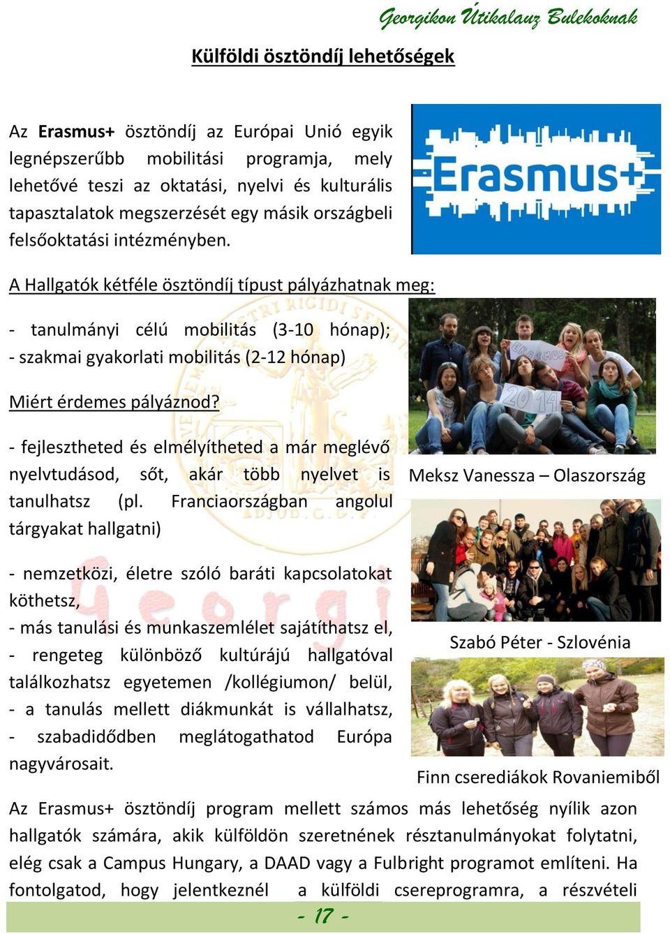 A Hallgatók kétféle ösztöndíj típust pályázhatnak meg: - tanulmányi célú mobilitás (3-10 hónap); - szakmai gyakorlati mobilitás (2-12 hónap) Miért érdemes pályáznod?