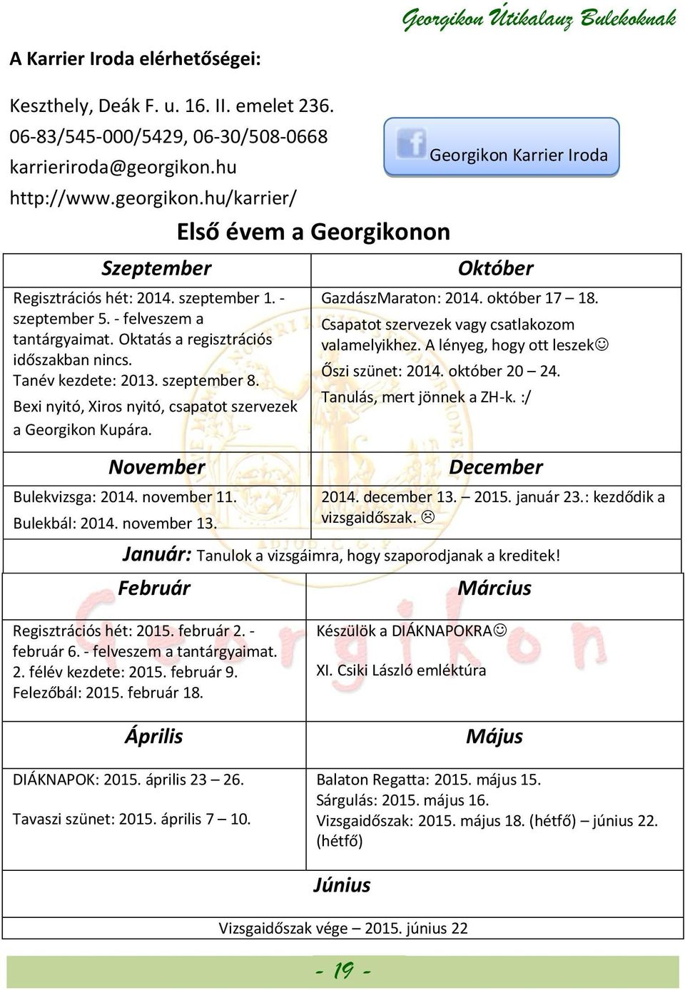 Tanév kezdete: 2013. szeptember 8. Bexi nyitó, Xiros nyitó, csapatot szervezek a Georgikon Kupára. Georgikon Karrier Iroda Október GazdászMaraton: 2014. október 17 18.
