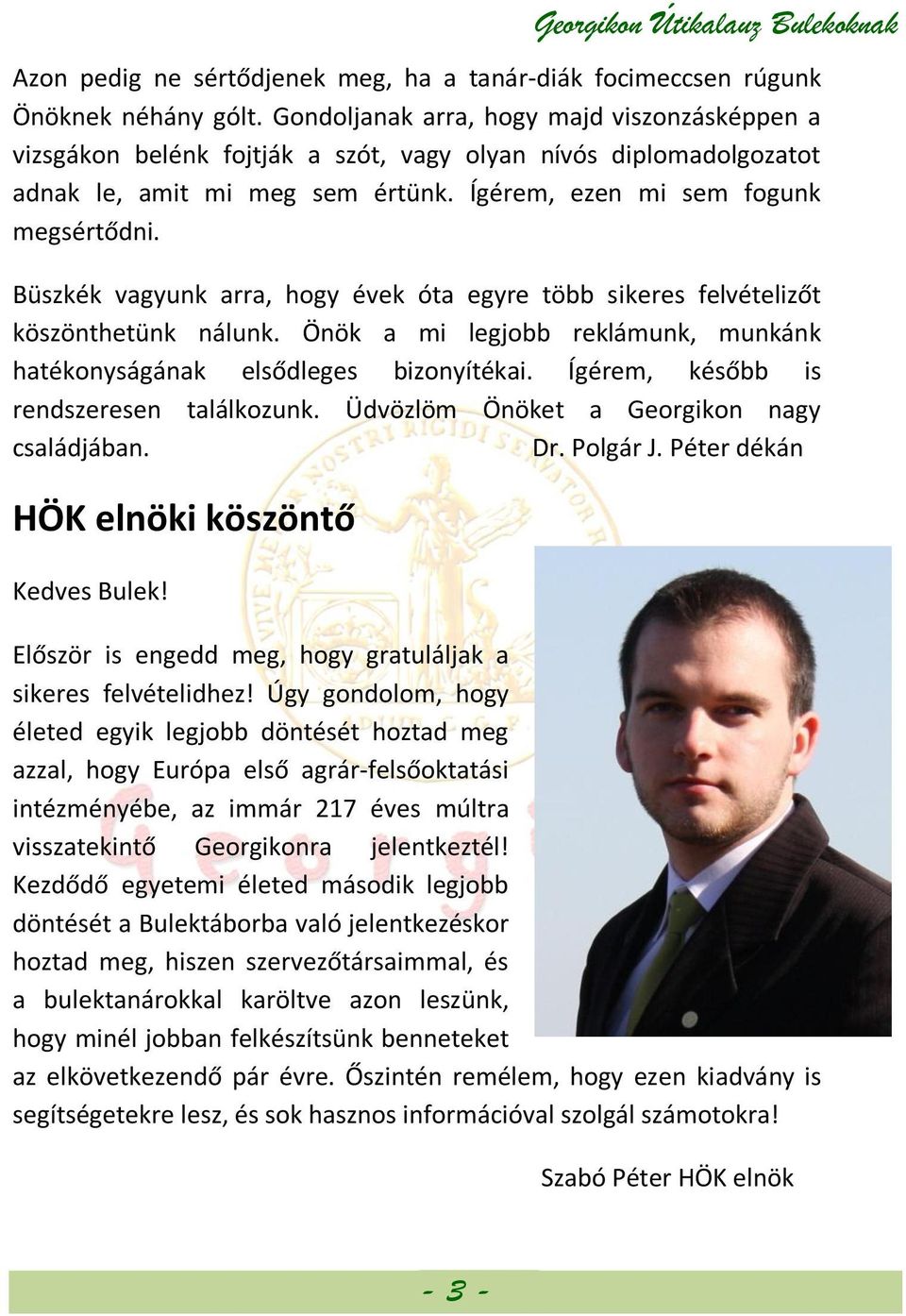 Büszkék vagyunk arra, hogy évek óta egyre több sikeres felvételizőt köszönthetünk nálunk. Önök a mi legjobb reklámunk, munkánk hatékonyságának elsődleges bizonyítékai.
