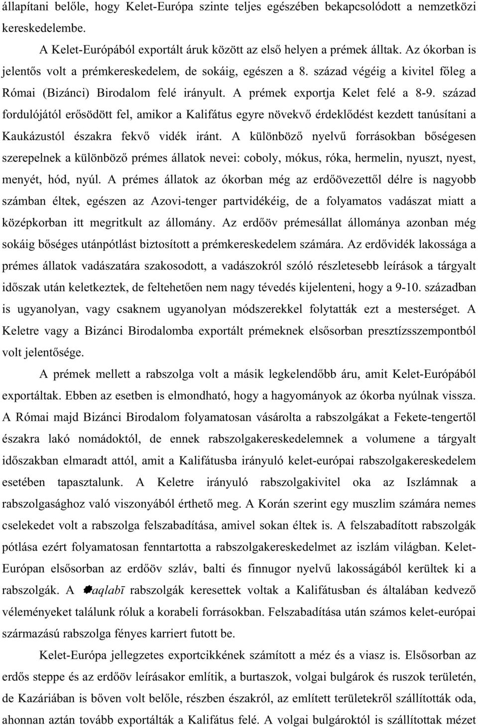 század fordulójától er södött fel, amikor a Kalifátus egyre növekv érdekl dést kezdett tanúsítani a Kaukázustól északra fekv vidék iránt.