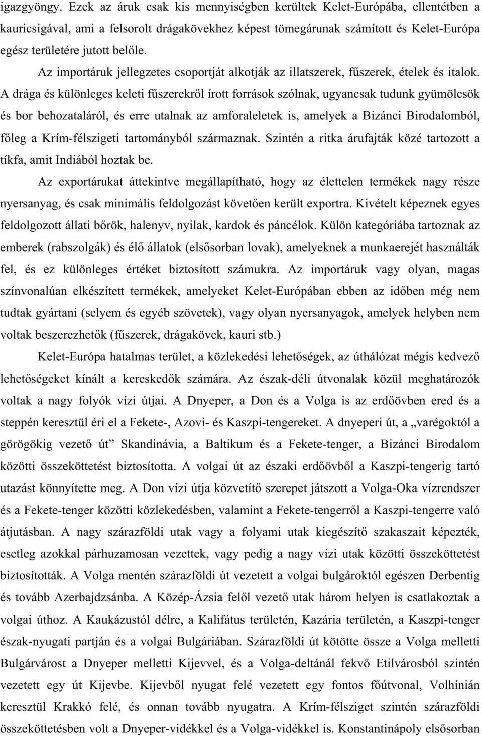 Az importáruk jellegzetes csoportját alkotják az illatszerek, f szerek, ételek és italok.