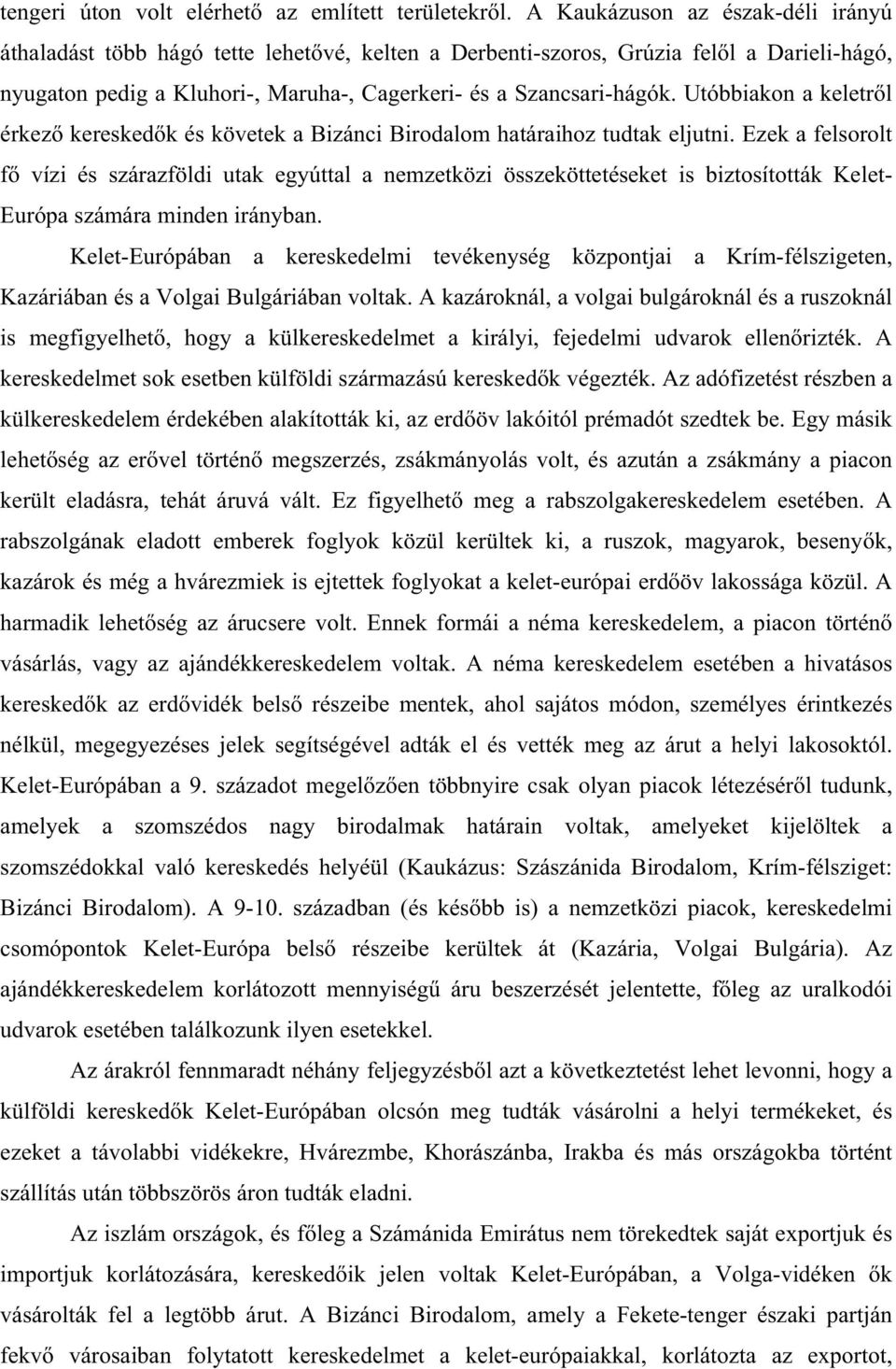 Utóbbiakon a keletr l érkez keresked k és követek a Bizánci Birodalom határaihoz tudtak eljutni.