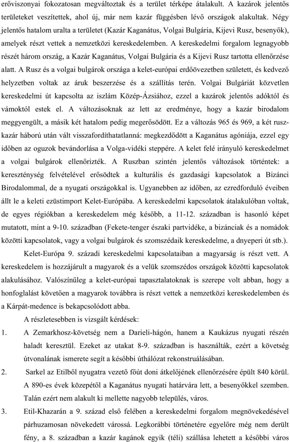 A kereskedelmi forgalom legnagyobb részét három ország, a Kazár Kaganátus, Volgai Bulgária és a Kijevi Rusz tartotta ellen rzése alatt.