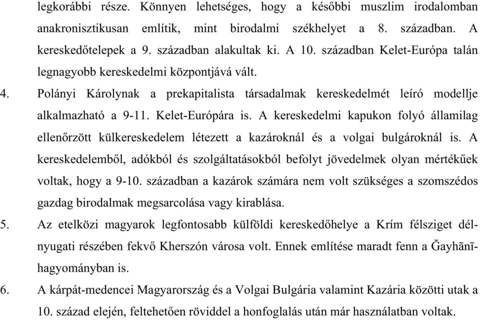 A kereskedelmi kapukon folyó államilag ellen rzött külkereskedelem létezett a kazároknál és a volgai bulgároknál is.