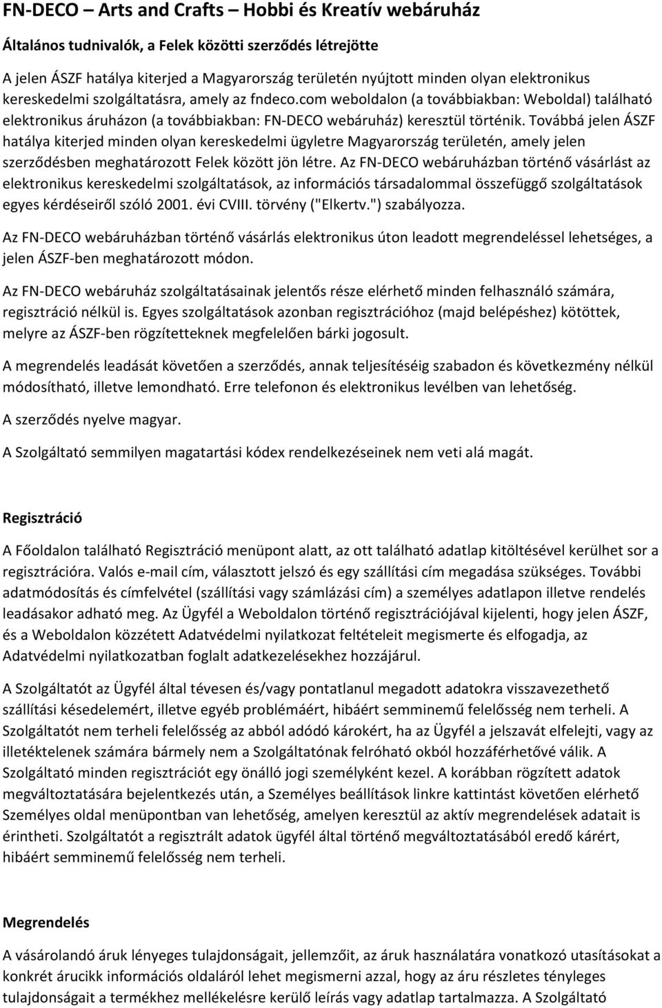 Továbbá jelen ÁSZF hatálya kiterjed minden olyan kereskedelmi ügyletre Magyarország területén, amely jelen szerződésben meghatározott Felek között jön létre.