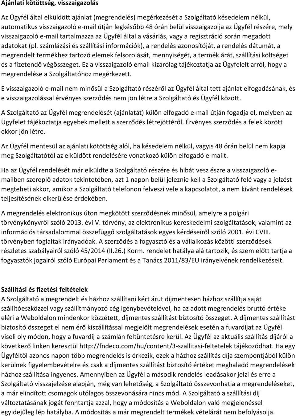 számlázási és szállítási információk), a rendelés azonosítóját, a rendelés dátumát, a megrendelt termékhez tartozó elemek felsorolását, mennyiségét, a termék árát, szállítási költséget és a fizetendő