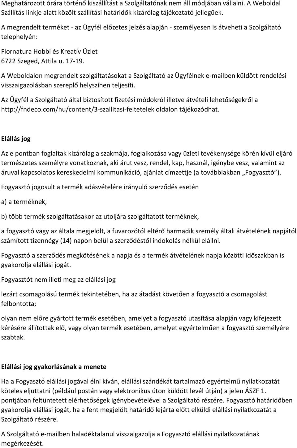 A Weboldalon megrendelt szolgáltatásokat a Szolgáltató az Ügyfélnek e-mailben küldött rendelési visszaigazolásban szereplő helyszínen teljesíti.