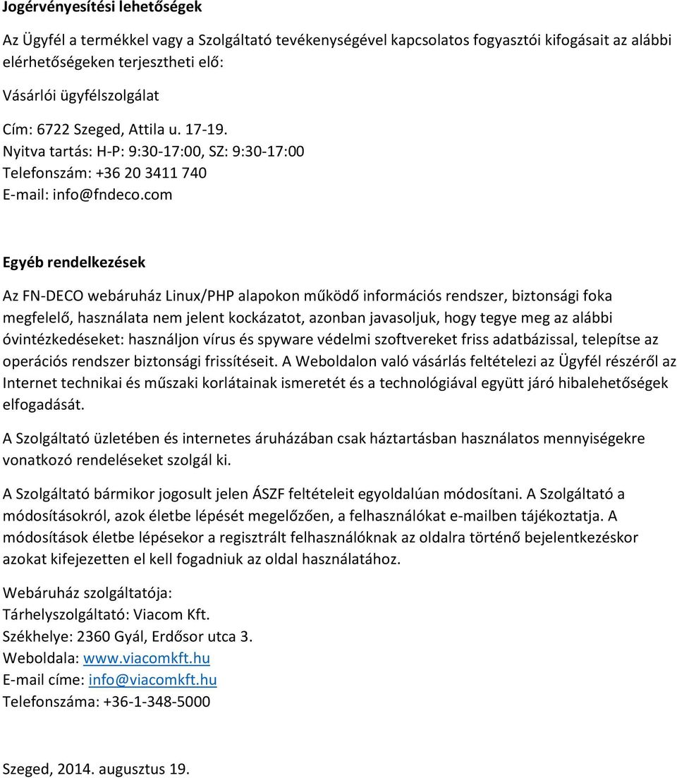 com Egyéb rendelkezések Az FN-DECO webáruház Linux/PHP alapokon működő információs rendszer, biztonsági foka megfelelő, használata nem jelent kockázatot, azonban javasoljuk, hogy tegye meg az alábbi