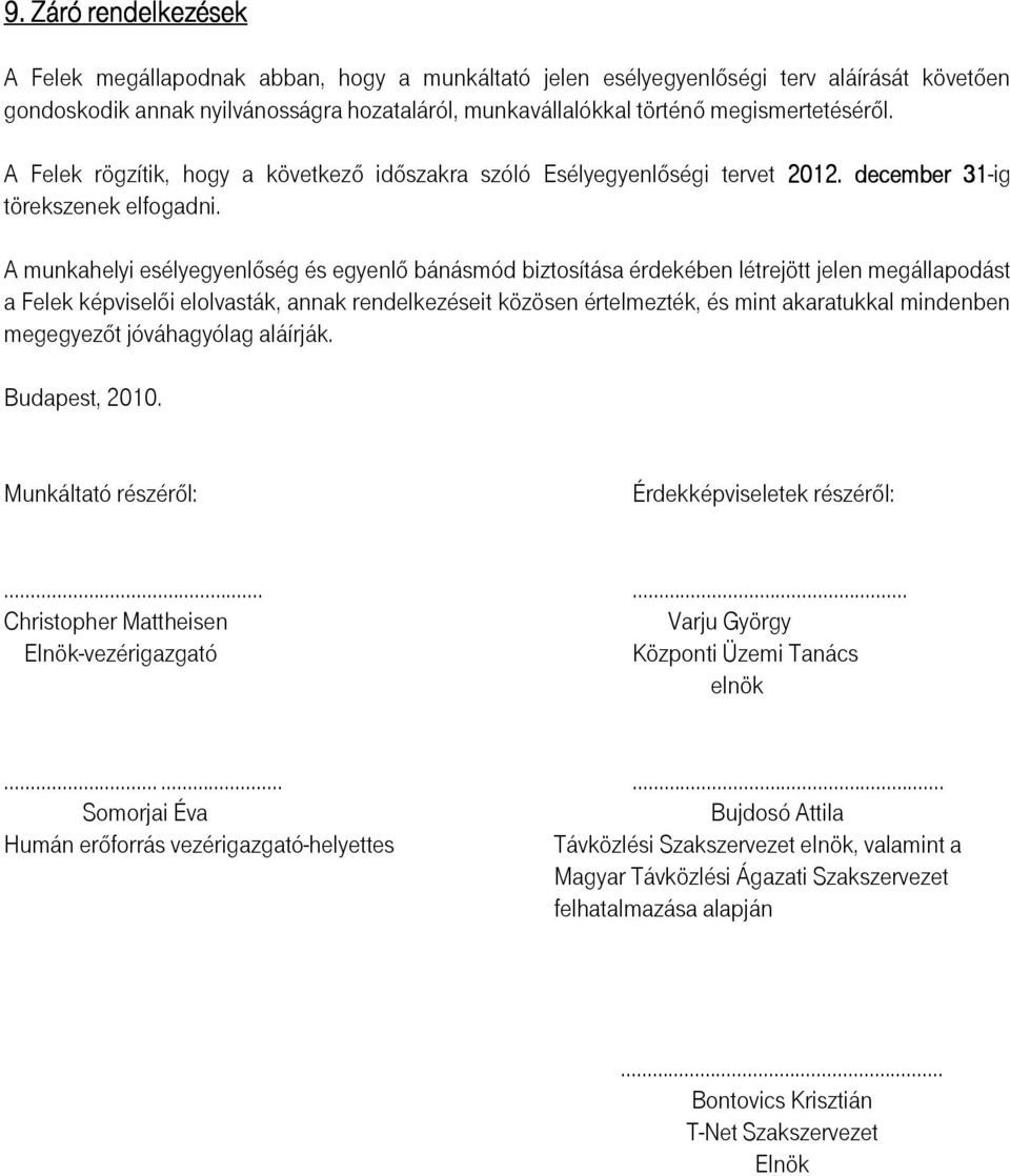 A munkahelyi esélyegyenlıség és egyenlı bánásmód biztosítása érdekében létrejött jelen megállapodást a Felek képviselıi elolvasták, annak rendelkezéseit közösen értelmezték, és mint akaratukkal