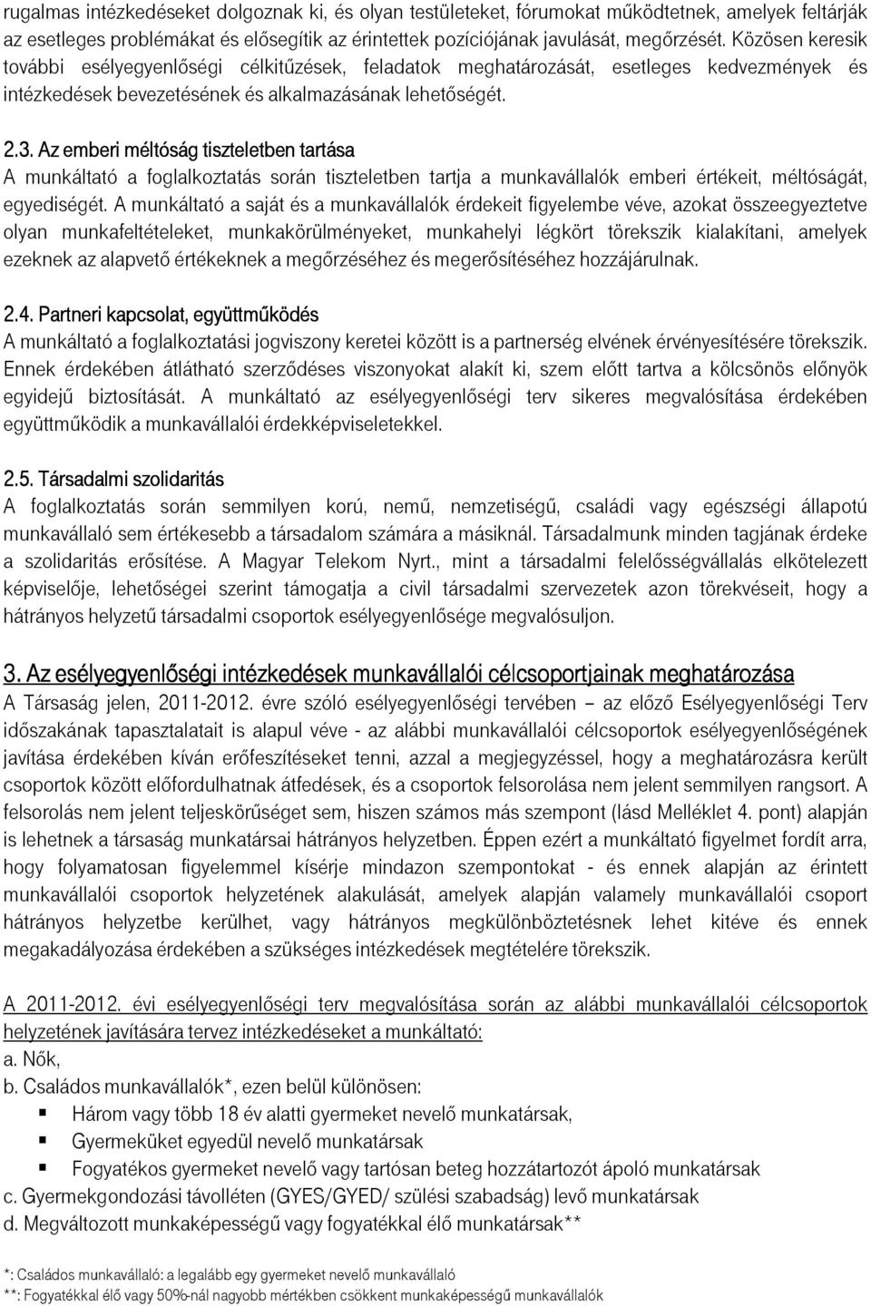 Az emberi méltóság tiszteletben tartása A munkáltató a foglalkoztatás során tiszteletben tartja a munkavállalók emberi értékeit, méltóságát, egyediségét.