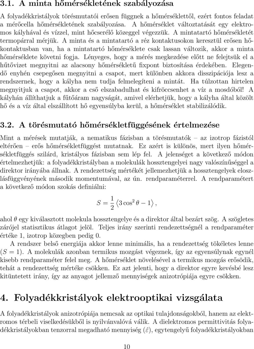 A minta és a mintatartó a réz kontaktusokon keresztül erősen hőkontaktusban van, ha a mintatartó hőmérséklete csak lassan változik, akkor a minta hőmérséklete követni fogja.