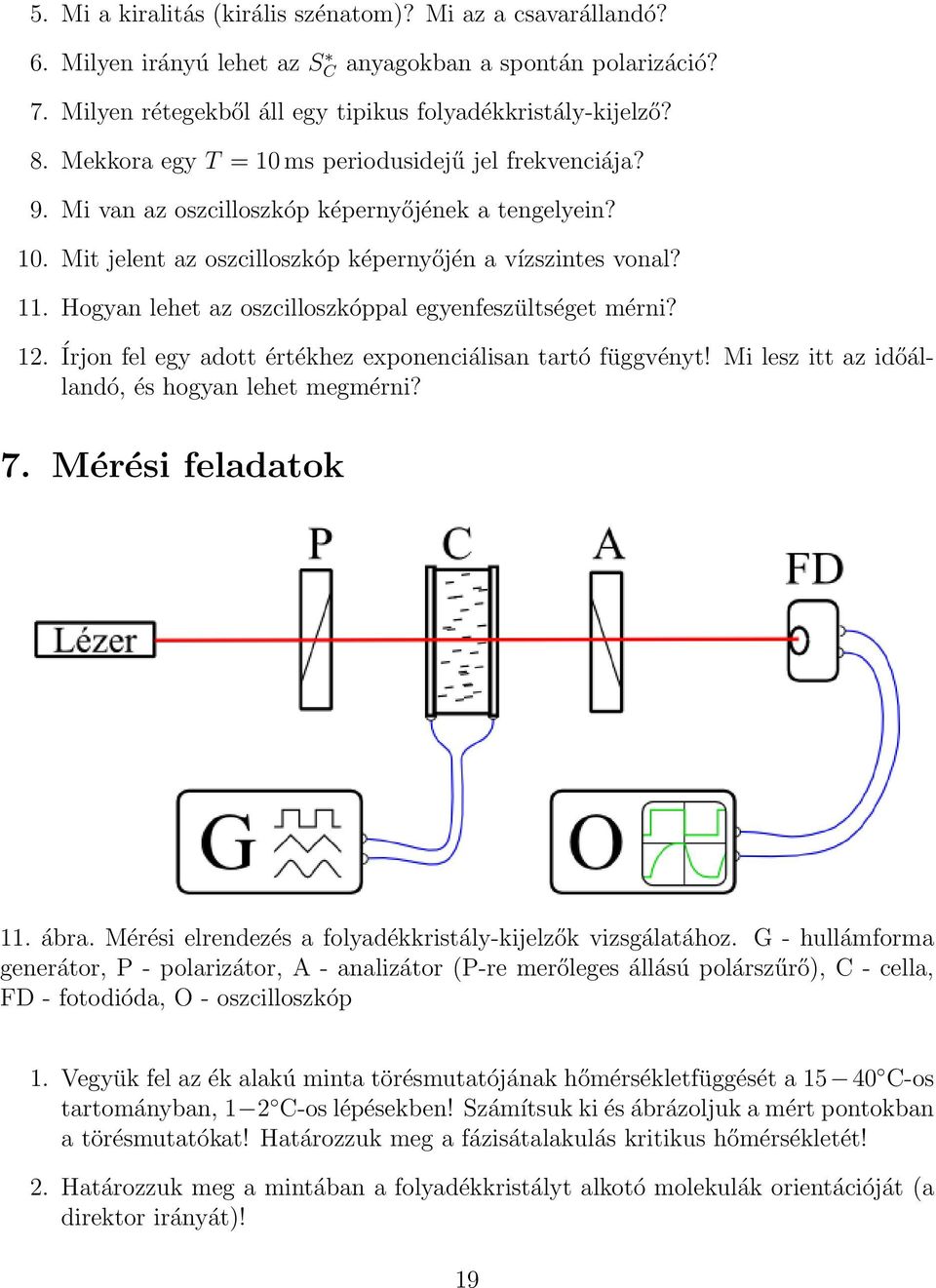 Hogyan lehet az oszcilloszkóppal egyenfeszültséget mérni? 12. Írjon fel egy adott értékhez exponenciálisan tartó függvényt! Mi lesz itt az időállandó, és hogyan lehet megmérni? 7. Mérési feladatok 11.