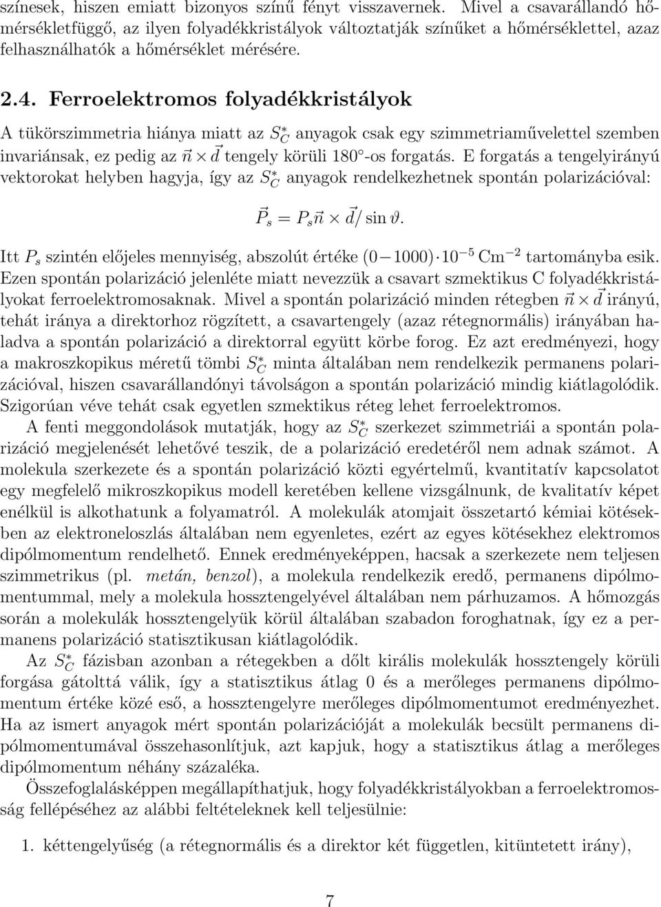 Ferroelektromos folyadékkristályok A tükörszimmetria hiánya miatt az SC anyagok csak egy szimmetriaművelettel szemben invariánsak, ez pedig az n d tengely körüli 180 -os forgatás.