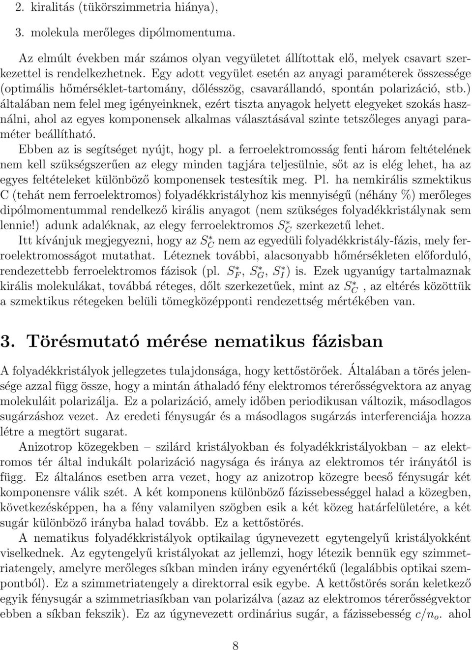 ) általában nem felel meg igényeinknek, ezért tiszta anyagok helyett elegyeket szokás használni, ahol az egyes komponensek alkalmas választásával szinte tetszőleges anyagi paraméter beállítható.