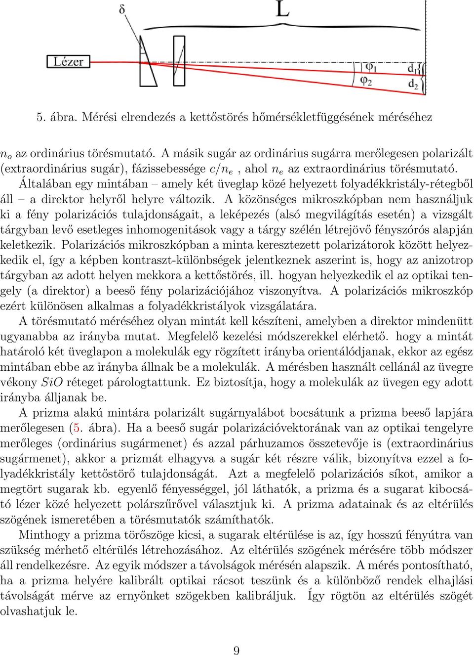 Általában egy mintában amely két üveglap közé helyezett folyadékkristály-rétegből áll a direktor helyről helyre változik.