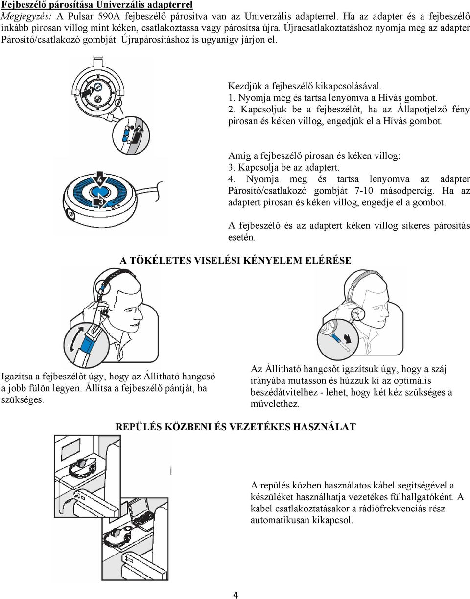 Újrapárosításhoz is ugyanígy járjon el. Kezdjük a fejbeszélő kikapcsolásával. 1. Nyomja meg és tartsa lenyomva a Hívás gombot. 2.