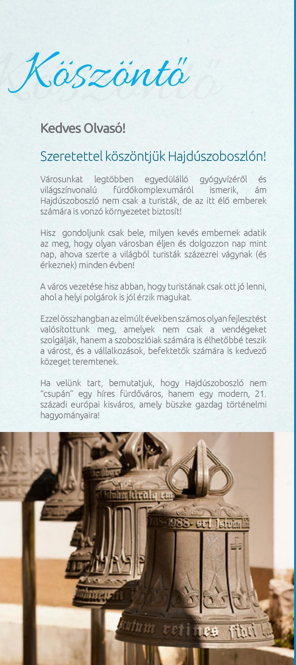 Hisz gondoljunk csak bele, milyen kevés embernek adatik az meg, hogy olyan városban éljen és dolgozzon nap mint nap, ahova szerte a világból turisták százezrei vágynak (és érkeznek) minden évben!