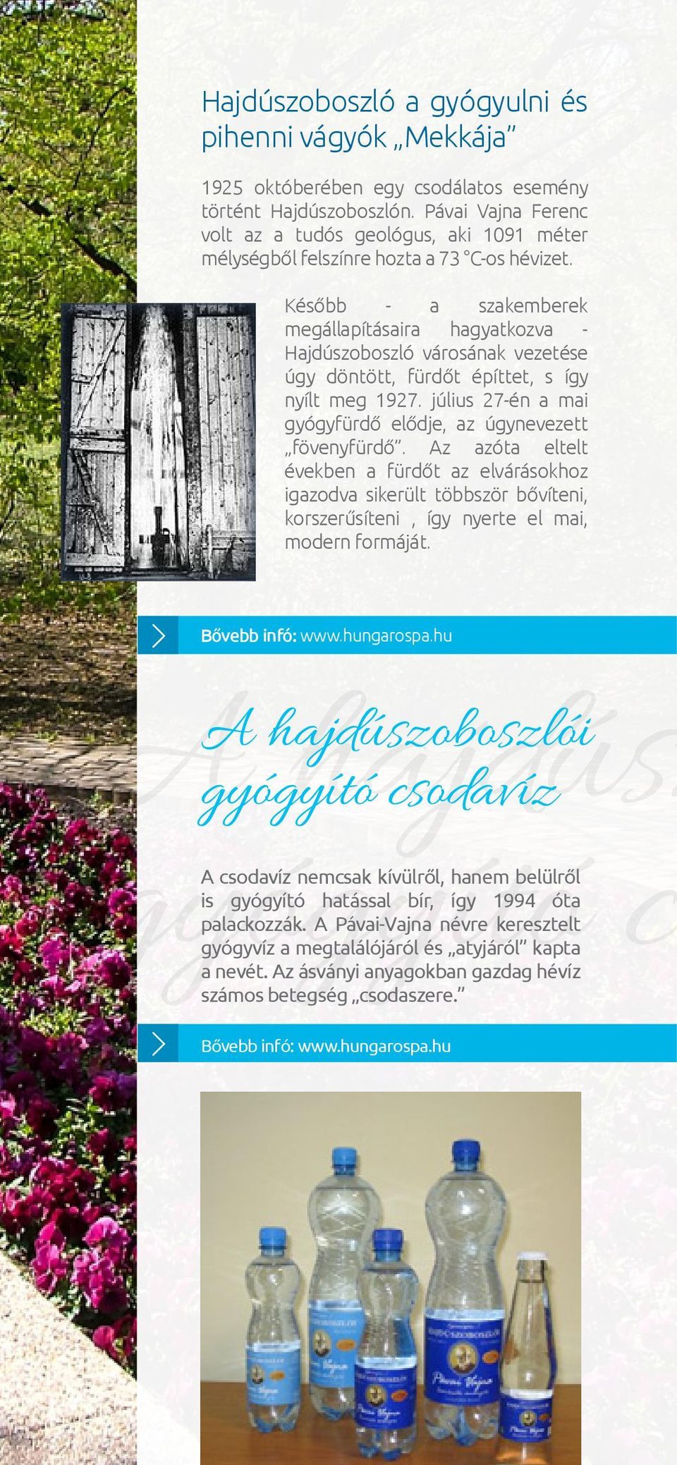 Később - a szakemberek megállapításaira hagyatkozva - Hajdúszoboszló városának vezetése úgy döntött, fürdőt építtet, s így nyílt meg 1927.
