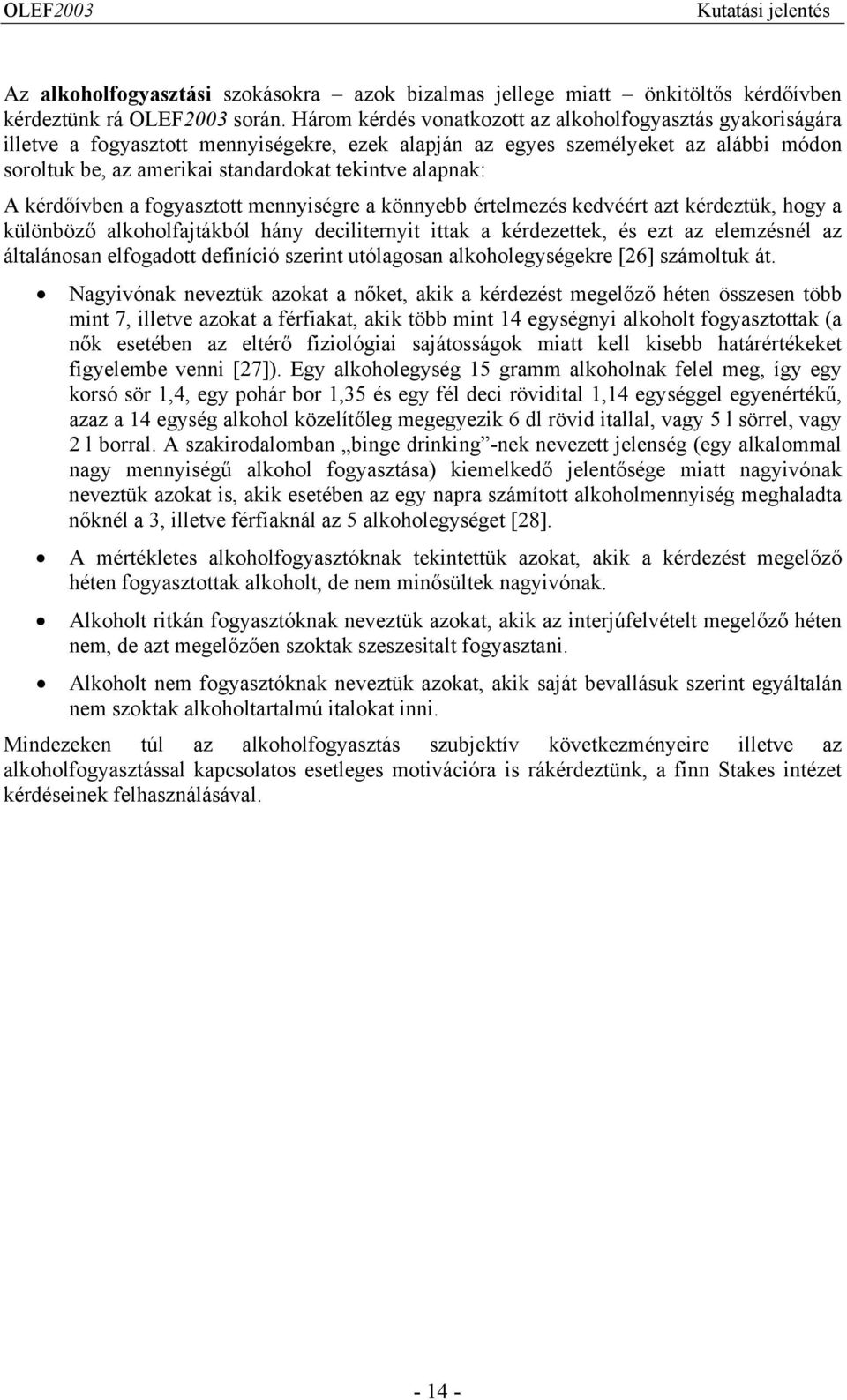 alapnak: A kérdőívben a fogyasztott mennyiségre a könnyebb értelmezés kedvéért azt kérdeztük, hogy a különböző alkoholfajtákból hány deciliternyit ittak a kérdezettek, és ezt az elemzésnél az