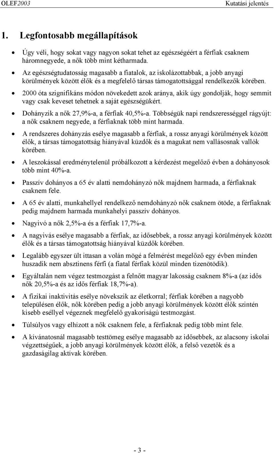 2000 óta szignifikáns módon növekedett azok aránya, akik úgy gondolják, hogy semmit vagy csak keveset tehetnek a saját egészségükért. Dohányzik a nők 27,9%-a, a férfiak 40,5%-a.