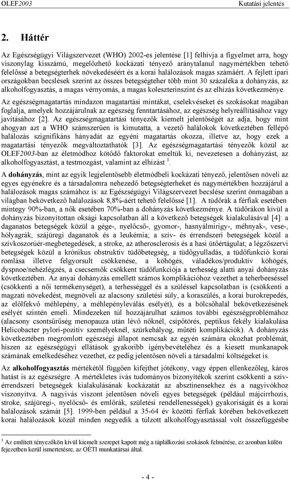 A fejlett ipari országokban becslések szerint az összes betegségteher több mint 30 százaléka a dohányzás, az alkoholfogyasztás, a magas vérnyomás, a magas koleszterinszint és az elhízás következménye.