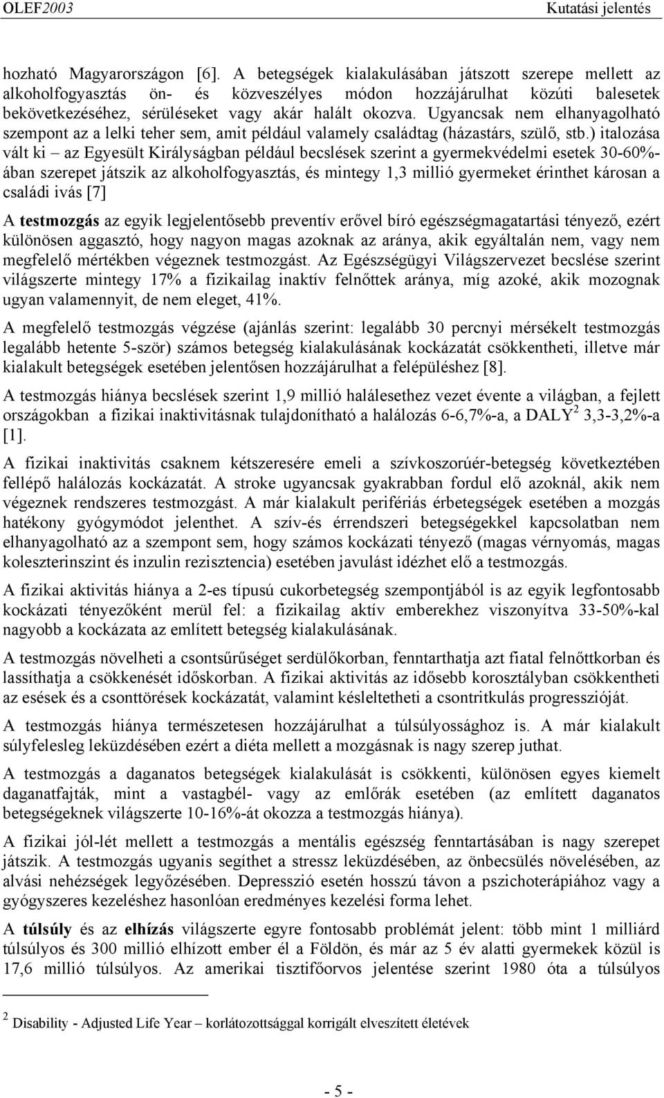 Ugyancsak nem elhanyagolható szempont az a lelki teher sem, amit például valamely családtag (házastárs, szülő, stb.