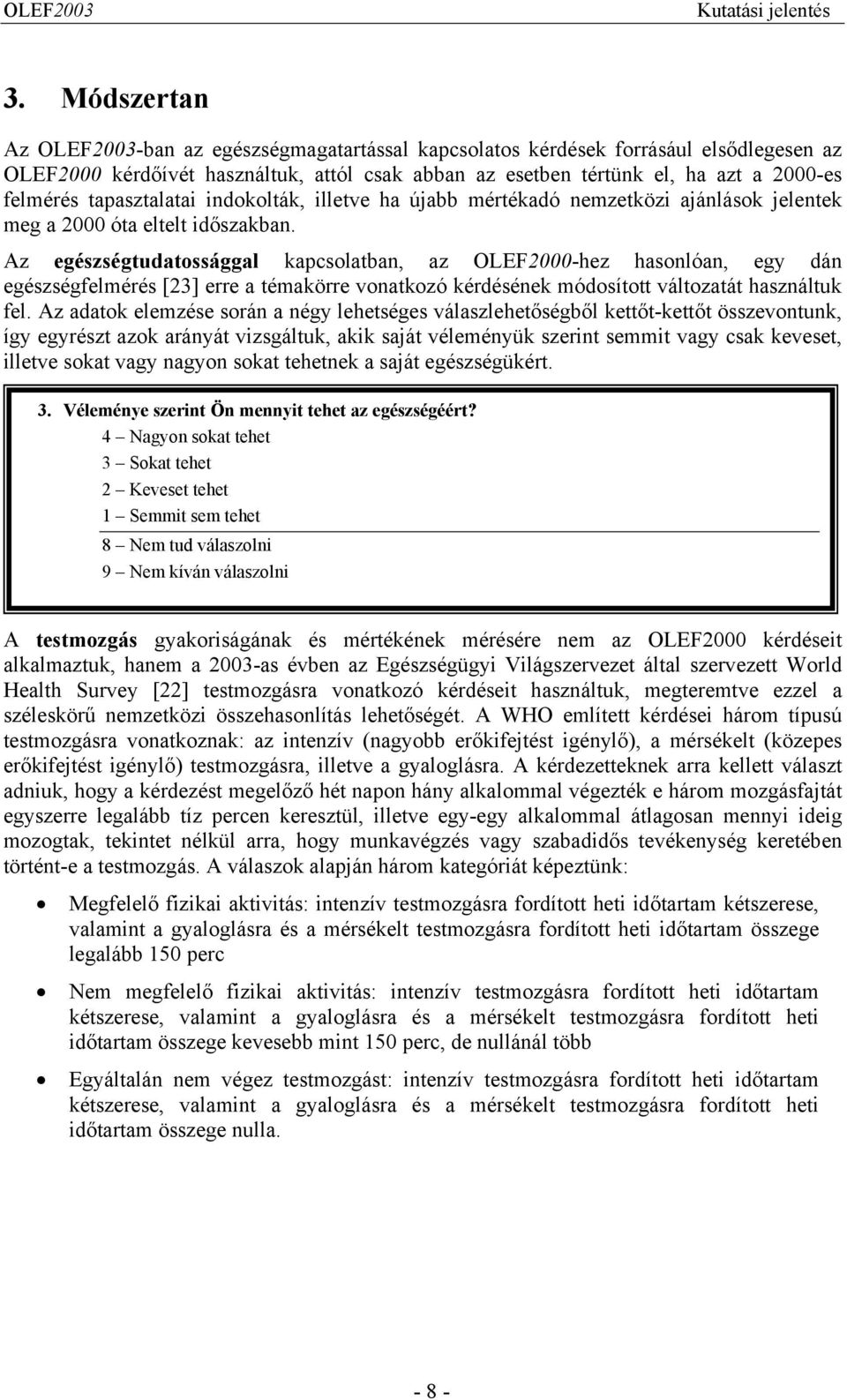 Az egészségtudatossággal kapcsolatban, az OLEF2000-hez hasonlóan, egy dán egészségfelmérés [23] erre a témakörre vonatkozó kérdésének módosított változatát használtuk fel.