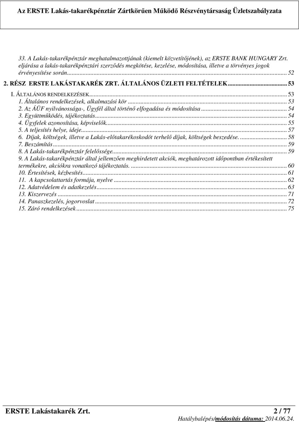 ÁLTALÁNOS RENDELKEZÉSEK... 53 1. Általános rendelkezések, alkalmazási kör... 53 2. Az ÁÜF nyilvánossága-, Ügyfél által történő elfogadása és módosítása... 54 3. Együttműködés, tájékoztatás... 54 4.