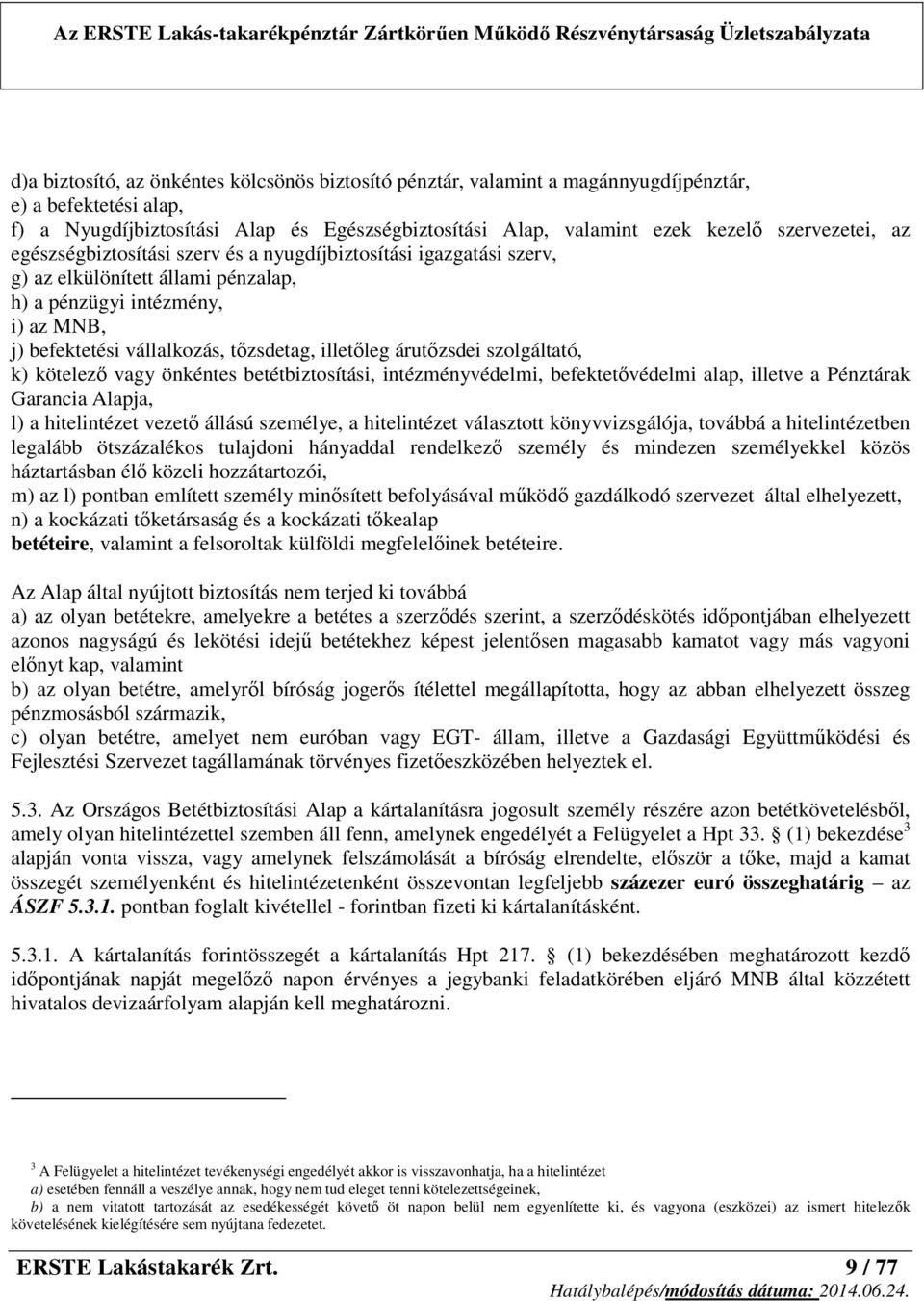 illetőleg árutőzsdei szolgáltató, k) kötelező vagy önkéntes betétbiztosítási, intézményvédelmi, befektetővédelmi alap, illetve a Pénztárak Garancia Alapja, l) a hitelintézet vezető állású személye, a