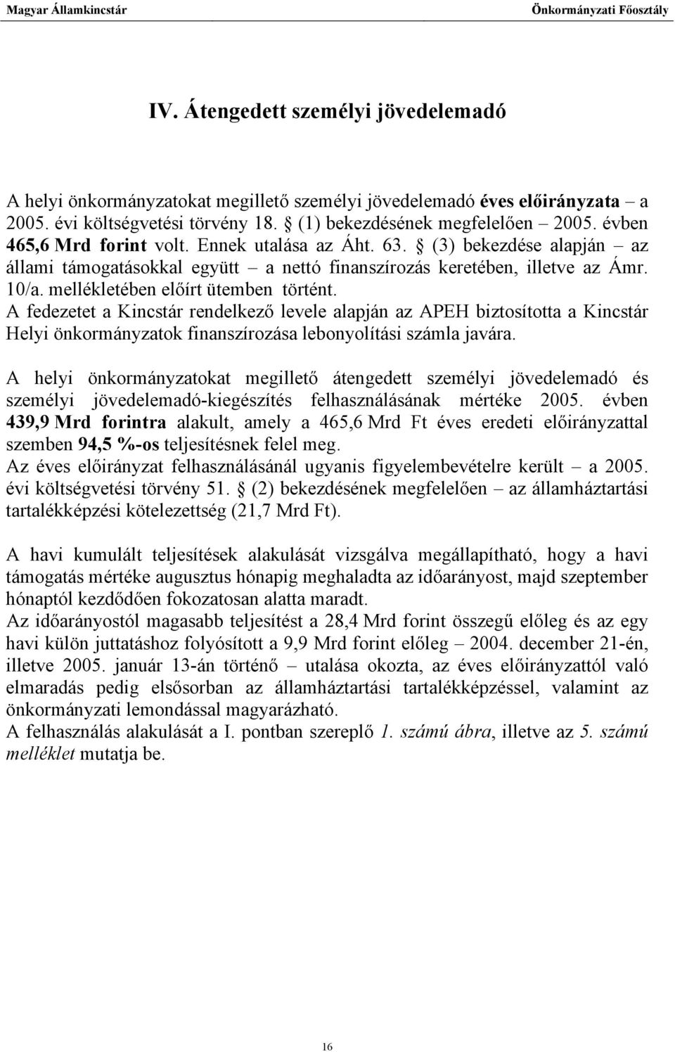 mellékletében előírt ütemben történt. A fedezetet a Kincstár rendelkező levele alapján az APEH biztosította a Kincstár Helyi önkormányzatok finanszírozása lebonyolítási számla javára.