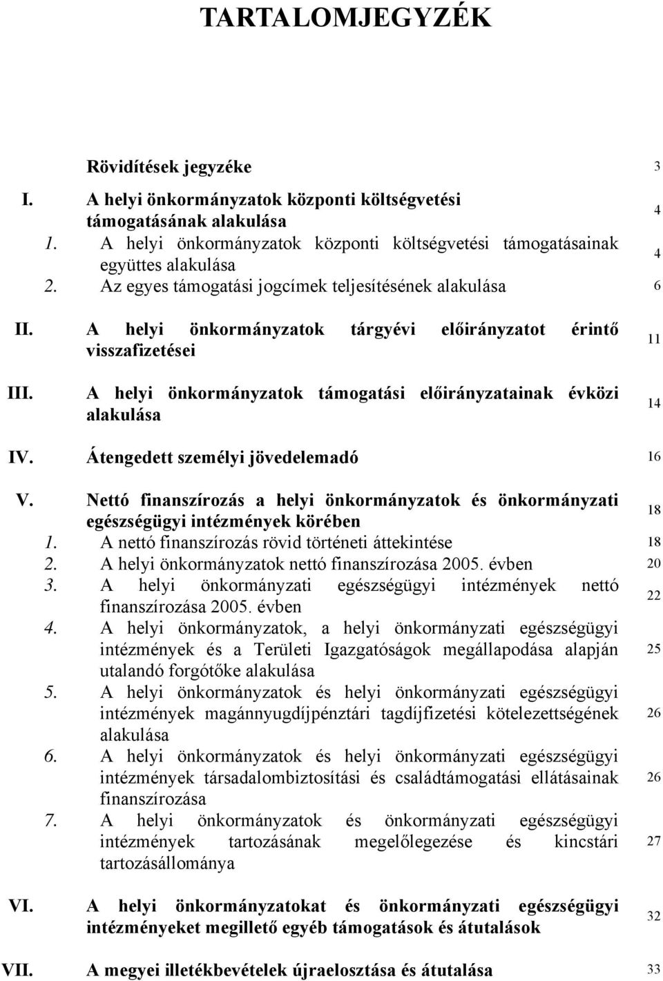 A helyi önkormányzatok tárgyévi előirányzatot érintő visszafizetései 11 III. A helyi önkormányzatok támogatási előirányzatainak évközi alakulása 14 IV. Átengedett személyi jövedelemadó 16 V.