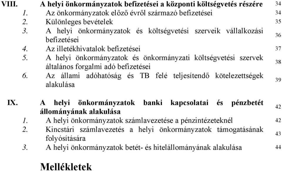 A helyi önkormányzatok és önkormányzati költségvetési szervek általános forgalmi adó befizetései 38 6. Az állami adóhatóság és TB felé teljesítendő kötelezettségek alakulása 39 IX.