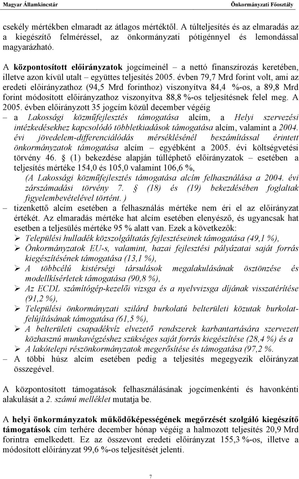 évben 79,7 Mrd forint volt, ami az eredeti előirányzathoz (94,5 Mrd forinthoz) viszonyítva 84,4 %-os, a 89,8 Mrd forint módosított előirányzathoz viszonyítva 88,8 %-os teljesítésnek felel meg. A 2005.