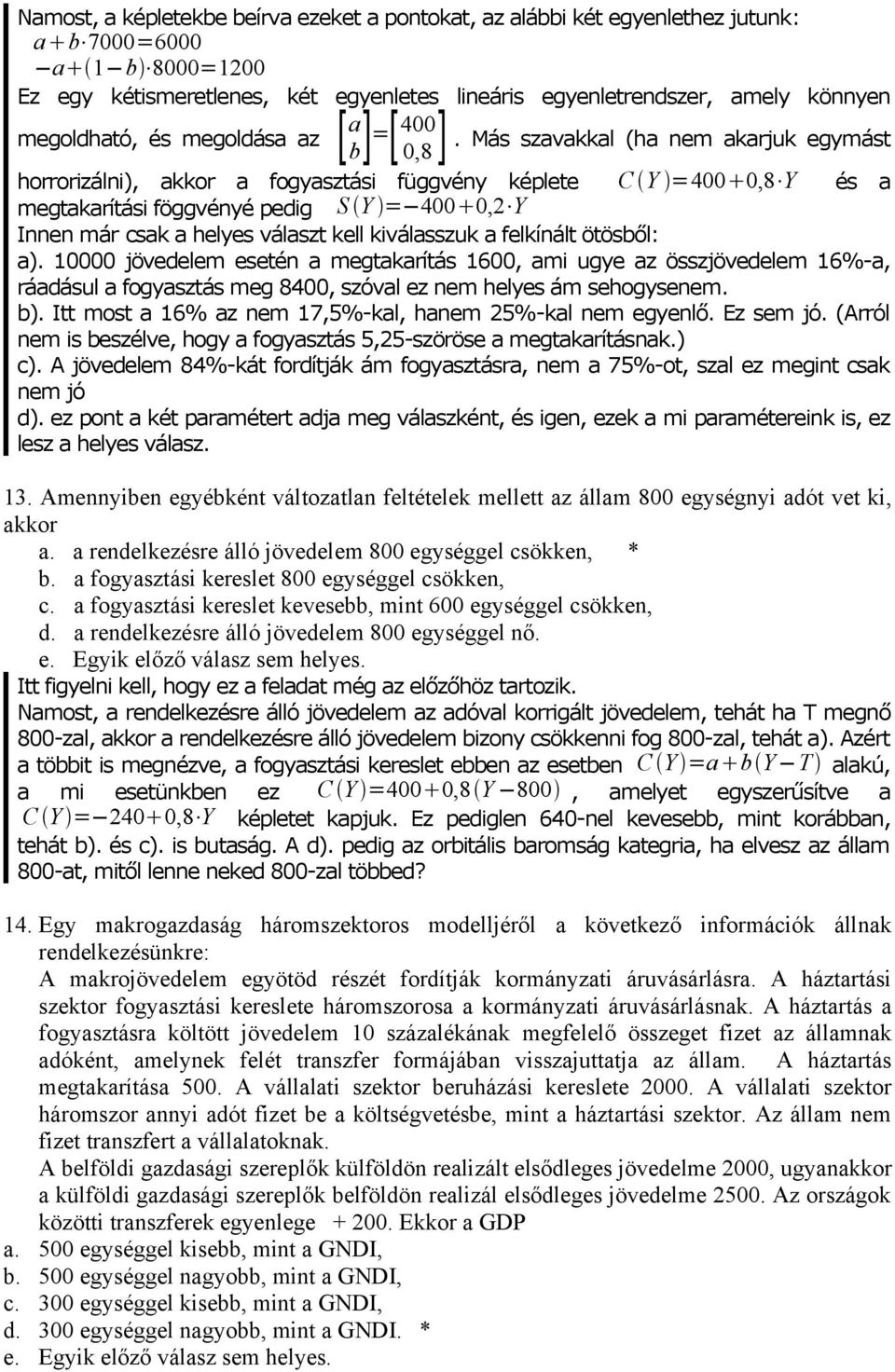 Más szavakkal (ha nem akarjuk egymást horrorizálni), akkor a fogyasztási függvény képlete C Y =400 0,8 Y és a megtakarítási föggvényé pedig S Y = 400 0,2 Y Innen már csak a helyes választ kell