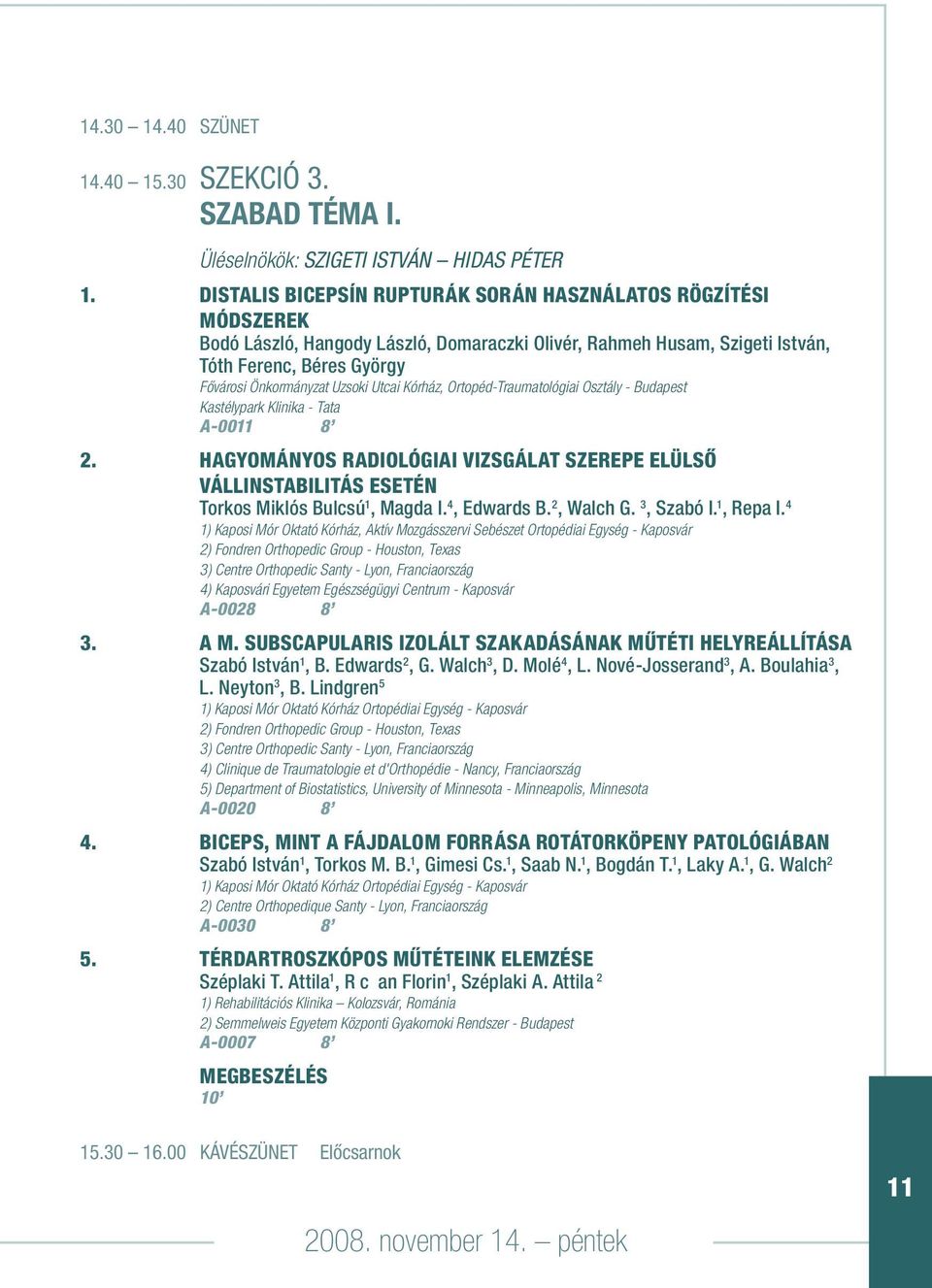 Utcai Kórház, Ortopéd-Traumatológiai Osztály - Budapest Kastélypark Klinika - Tata A-0011 8 2. HAGYOMÁNYOS RADIOLÓGIAI VIZSGÁLAT SZEREPE ELÜLSÔ VÁLLINSTABILITÁS ESETÉN Torkos Miklós Bulcsú 1, Magda I.