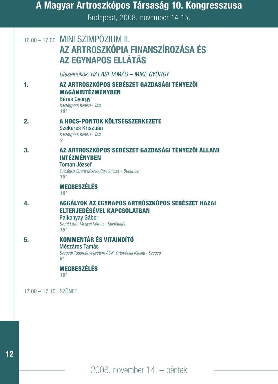 AZ ARTROSZKÓPOS SEBÉSZET GAZDASÁGI TÉNYEZÔI MAGÁNINTÉZMÉNYBEN Béres György Kastélypark Klinika - Tata 10 2. A HBCS-PONTOK KÖLTSÉGSZERKEZETE Szekeres Krisztián Kastélypark Klinika - Tata 5 3.