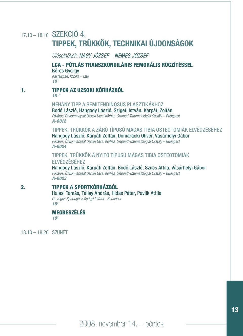 Osztály Budapest A-0012 TIPPEK, TRÜKKÖK A ZÁRÓ TÍPUSÚ MAGAS TIBIA OSTEOTOMIÁK ELVÉGZÉSÉHEZ Hangody László, Kárpáti Zoltán, Domaracki Olivér, Vásárhelyi Gábor Fôvárosi Önkormányzat Uzsoki Utcai