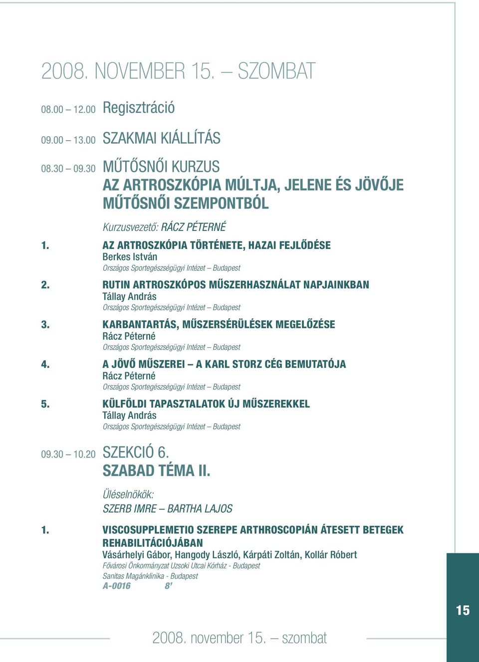 AZ ARTROSZKÓPIA TÖRTÉNETE, HAZAI FEJLÔDÉSE Berkes István Országos Sportegészségügyi Intézet Budapest 2.