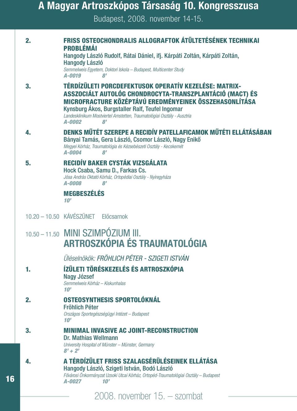 TÉRDÍZÜLETI PORCDEFEKTUSOK OPERATÍV KEZELÉSE: MATRIX- ASSZOCIÁLT AUTOLÓG CHONDROCYTA-TRANSZPLANTÁCIÓ (MACT) ÉS MICROFRACTURE KÖZÉPTÁVÚ EREDMÉNYEINEK ÖSSZEHASONLÍTÁSA Kynsburg Ákos, Burgstaller Ralf,