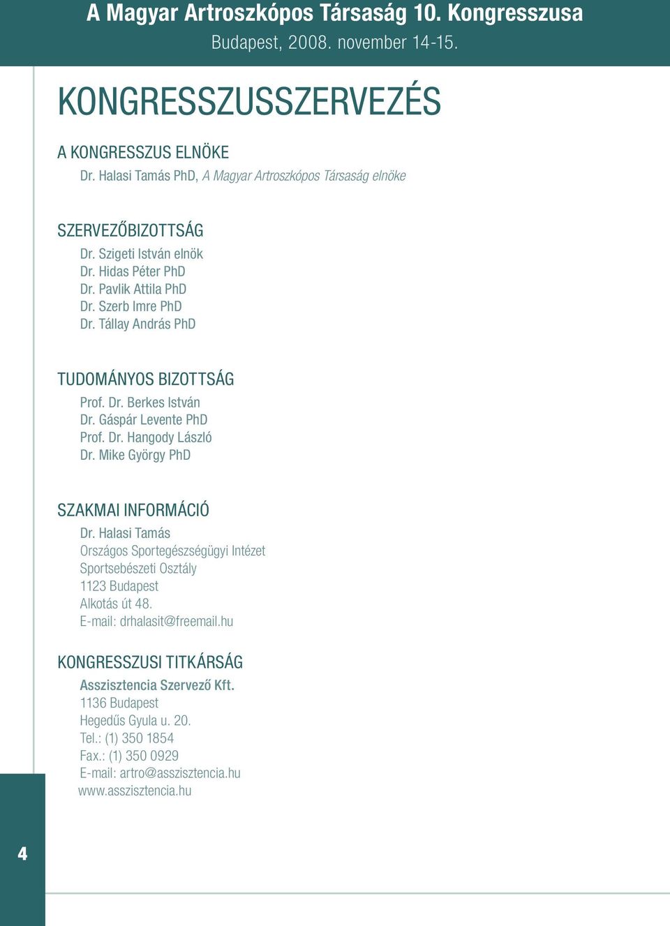 Tállay András PhD TUDOMÁNYOS BIZOTTSÁG Prof. Dr. Berkes István Dr. Gáspár Levente PhD Prof. Dr. Hangody László Dr. Mike György PhD SZAKMAI INFORMÁCIÓ Dr.