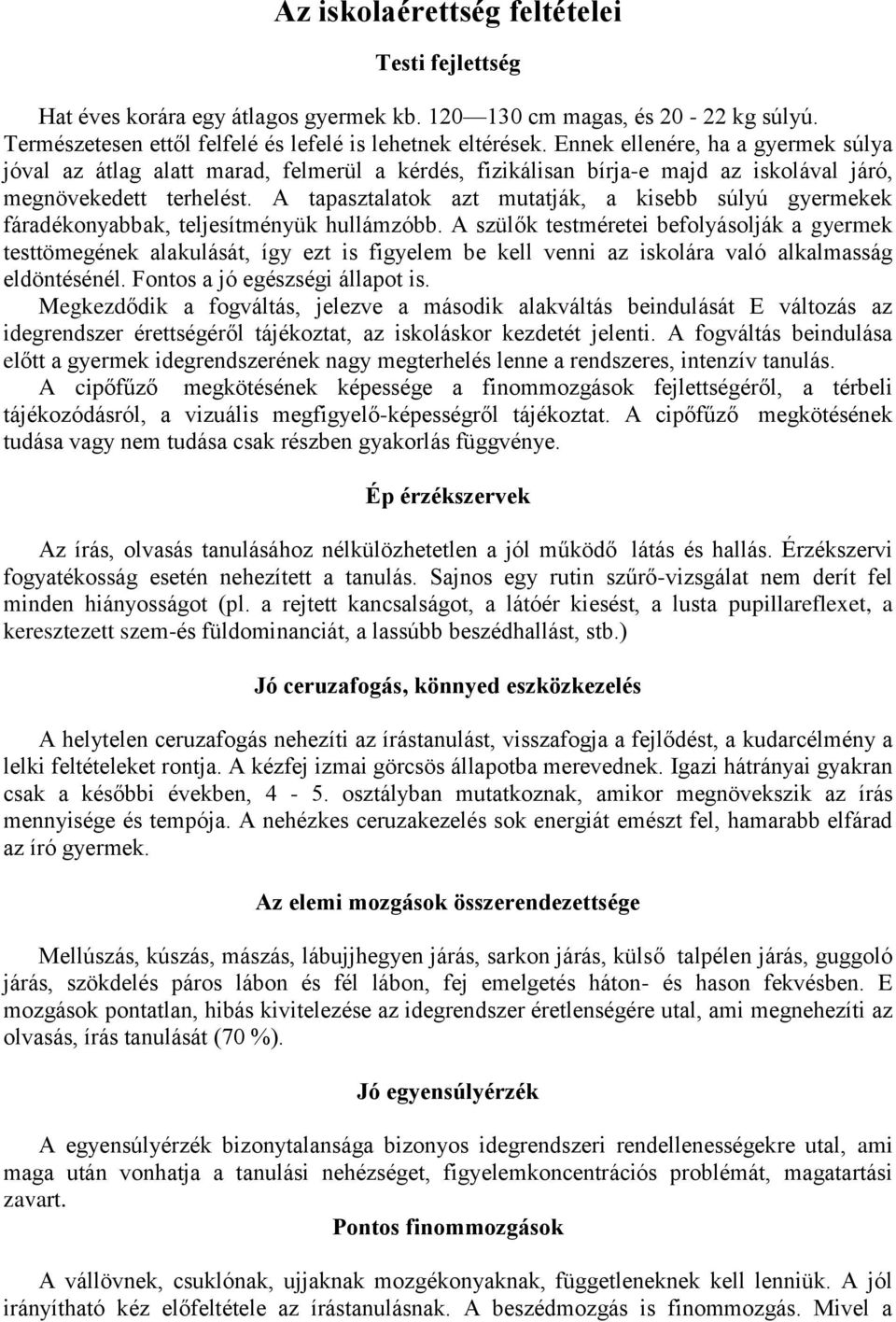 A tapasztalatok azt mutatják, a kisebb súlyú gyermekek fáradékonyabbak, teljesítményük hullámzóbb.