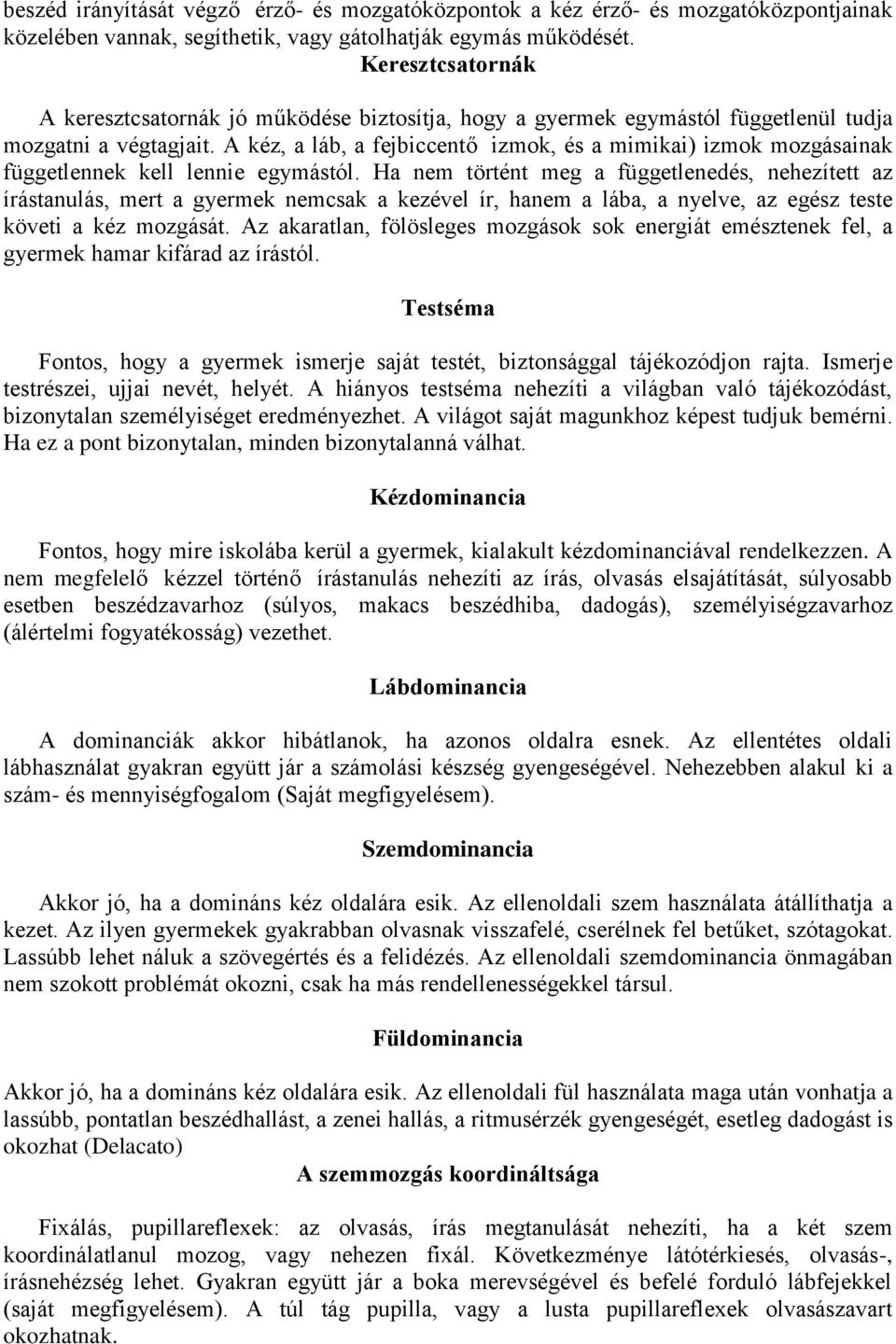 A kéz, a láb, a fejbiccentő izmok, és a mimikai) izmok mozgásainak függetlennek kell lennie egymástól.