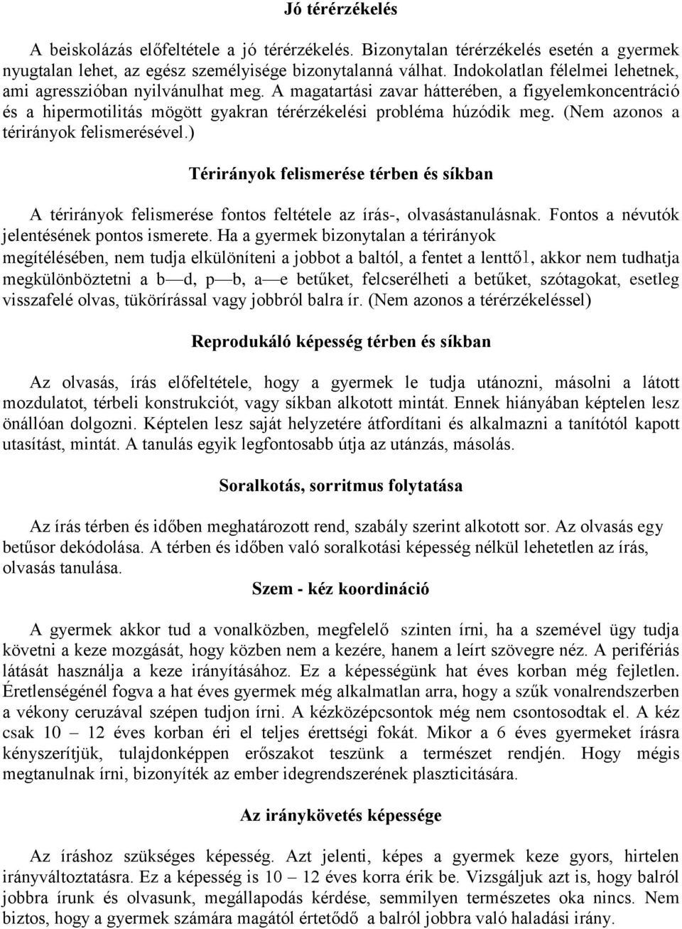 (Nem azonos a térirányok felismerésével.) Térirányok felismerése térben és síkban A térirányok felismerése fontos feltétele az írás-, olvasástanulásnak. Fontos a névutók jelentésének pontos ismerete.