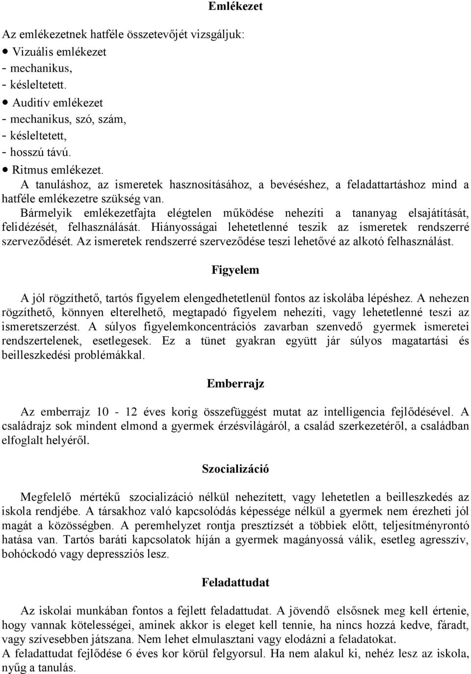 Bármelyik emlékezetfajta elégtelen működése nehezíti a tananyag elsajátítását, felidézését, felhasználását. Hiányosságai lehetetlenné teszik az ismeretek rendszerré szerveződését.