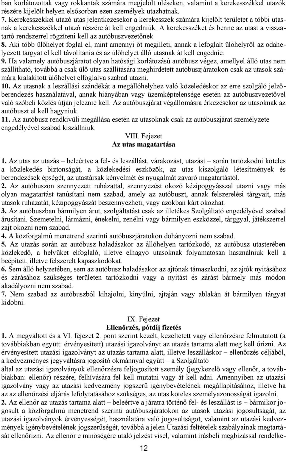 A kerekesszéket és benne az utast a visszatartó rendszerrel rögzíteni kell az autóbuszvezetőnek. 8.